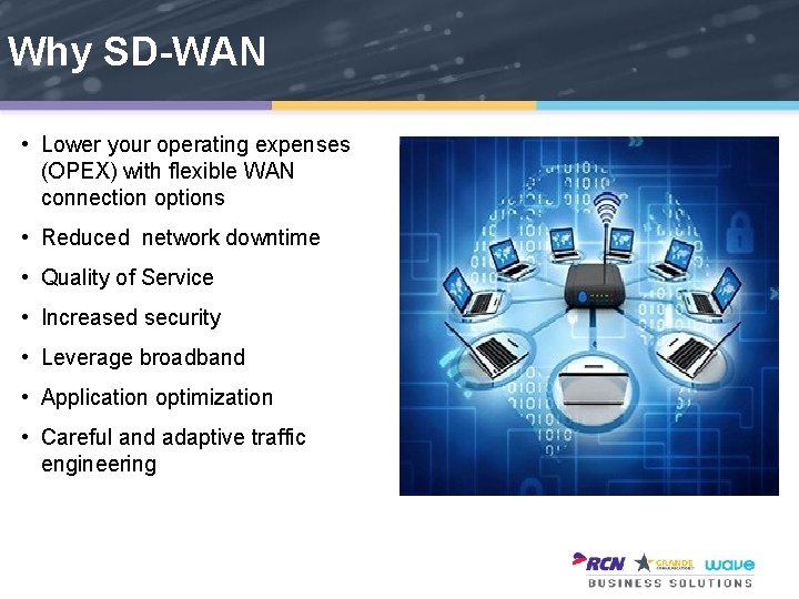 Why SD-WAN • Lower your operating expenses (OPEX) with flexible WAN connection options •