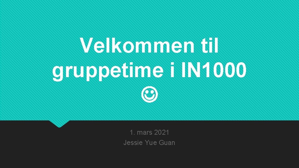 Velkommen til gruppetime i IN 1000 1. mars 2021 Jessie Yue Guan 