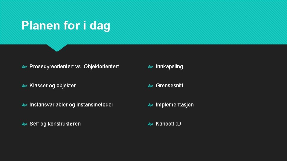 Planen for i dag Prosedyreorientert vs. Objektorientert Innkapsling Klasser og objekter Grensesnitt Instansvariabler og