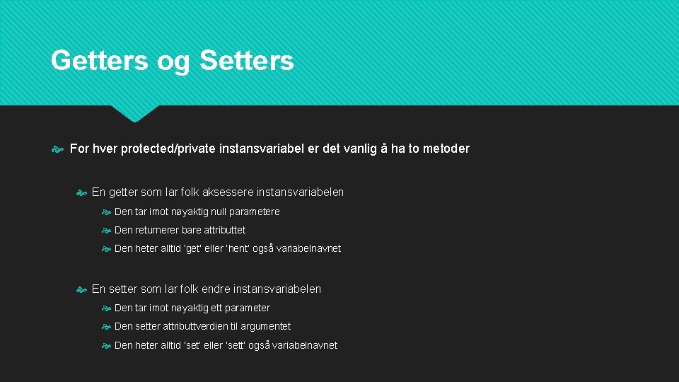 Getters og Setters For hver protected/private instansvariabel er det vanlig å ha to metoder