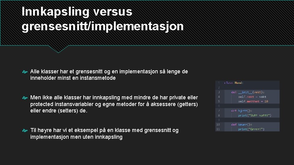 Innkapsling versus grensesnitt/implementasjon Alle klasser har et grensesnitt og en implementasjon så lenge de