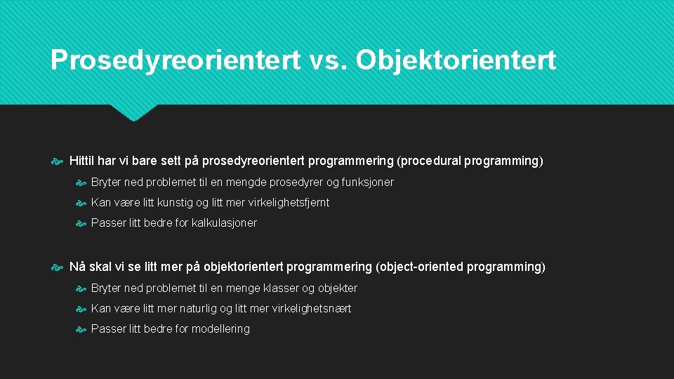 Prosedyreorientert vs. Objektorientert Hittil har vi bare sett på prosedyreorientert programmering (procedural programming) Bryter