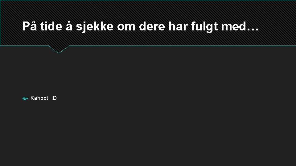 På tide å sjekke om dere har fulgt med… Kahoot! : D 