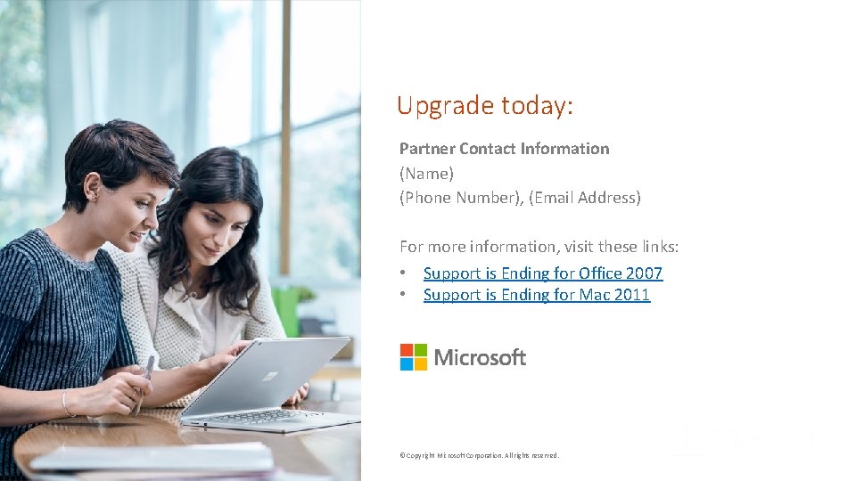 Upgrade today: Partner Contact Information (Name) (Phone Number), (Email Address) For more information, visit
