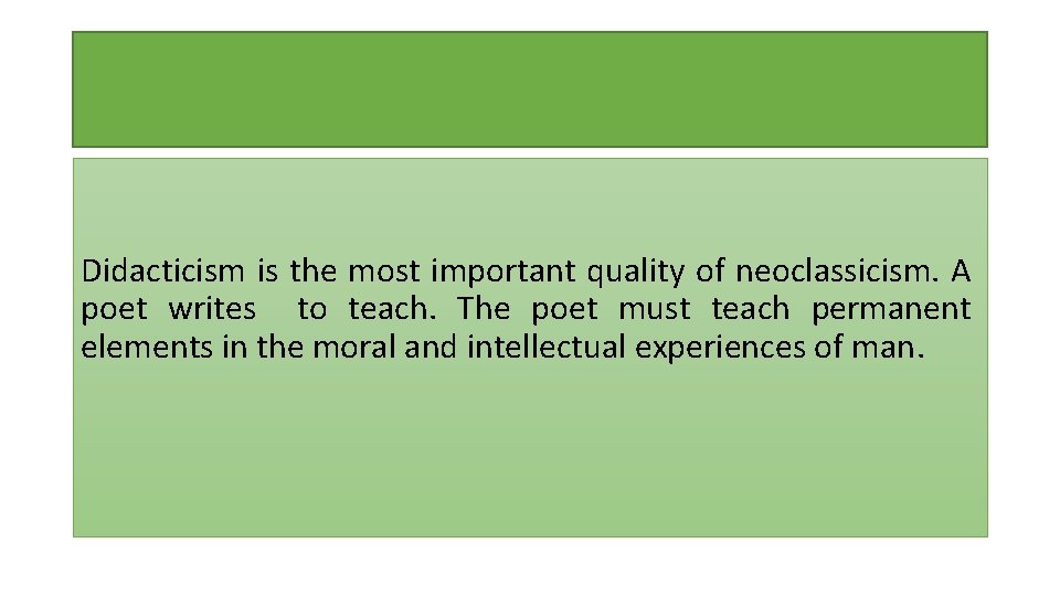 Didacticism is the most important quality of neoclassicism. A poet writes to teach. The