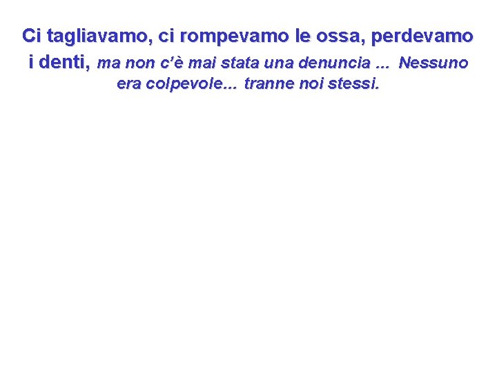 Ci tagliavamo, ci rompevamo le ossa, perdevamo i denti, ma non c’è mai stata