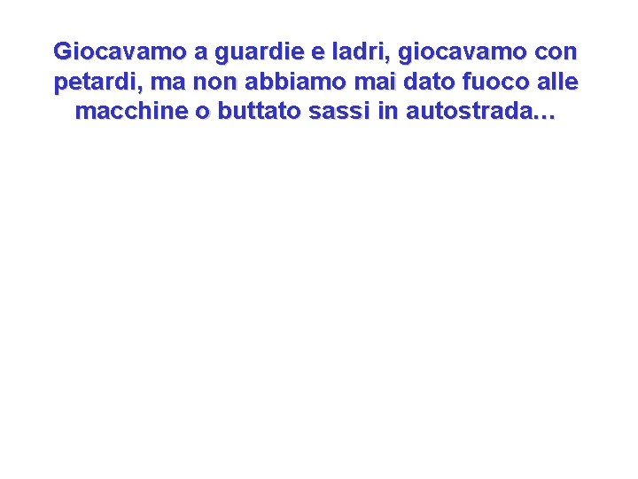 Giocavamo a guardie e ladri, giocavamo con petardi, ma non abbiamo mai dato fuoco