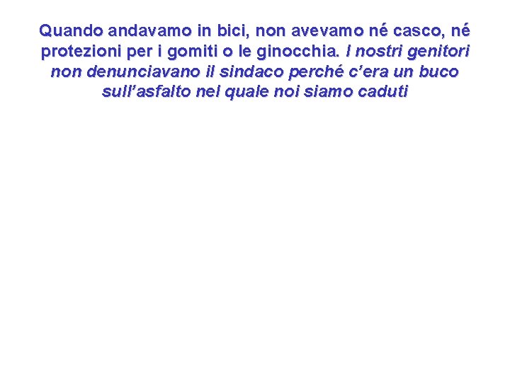 Quando andavamo in bici, non avevamo né casco, né protezioni per i gomiti o