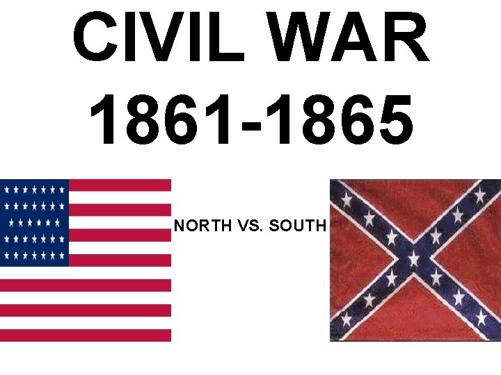 CIVIL WAR 1861 -1865 NORTH VS. SOUTH 