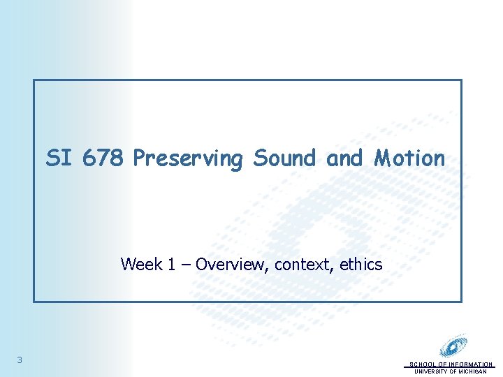 SI 678 Preserving Sound and Motion Week 1 – Overview, context, ethics 3 SCHOOL