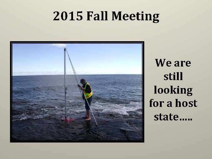 2015 Fall Meeting We are still looking for a host state…. . 