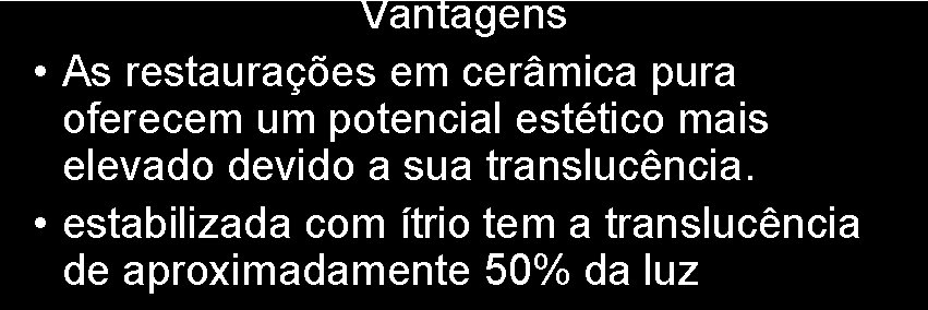 Vantagens • As restaurações em cerâmica pura oferecem um potencial estético mais elevado devido