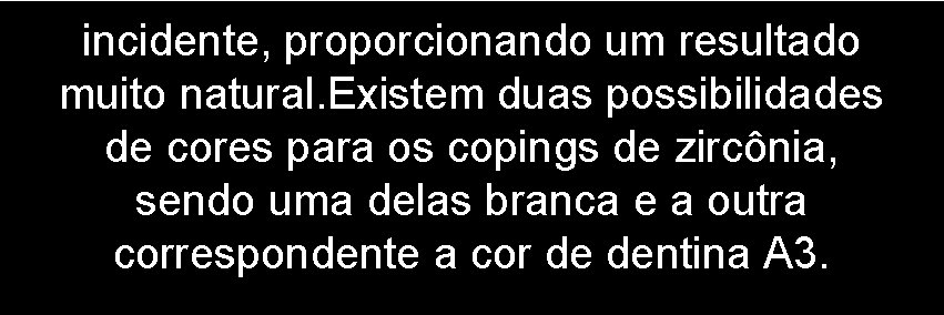 incidente, proporcionando um resultado muito natural. Existem duas possibilidades de cores para os copings