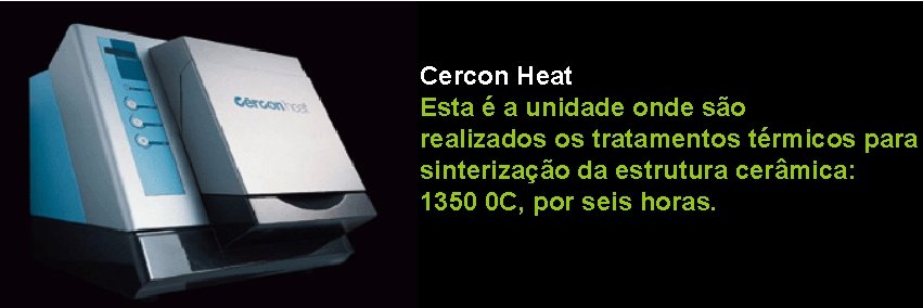 Cercon Heat Esta é a unidade onde são realizados os tratamentos térmicos para sinterização