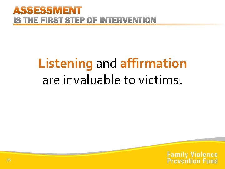 Listening and affirmation are invaluable to victims. 35 