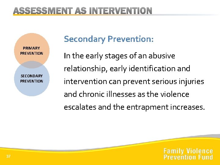 Secondary Prevention: PRIMARY PREVENTION SECONDARY PREVENTION 37 In the early stages of an abusive