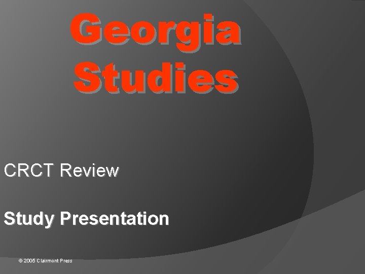 Georgia Studies CRCT Review Study Presentation © 2005 Clairmont Press 