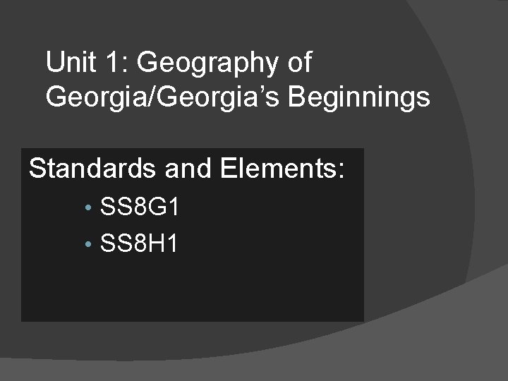 Unit 1: Geography of Georgia/Georgia’s Beginnings Standards and Elements: • SS 8 G 1