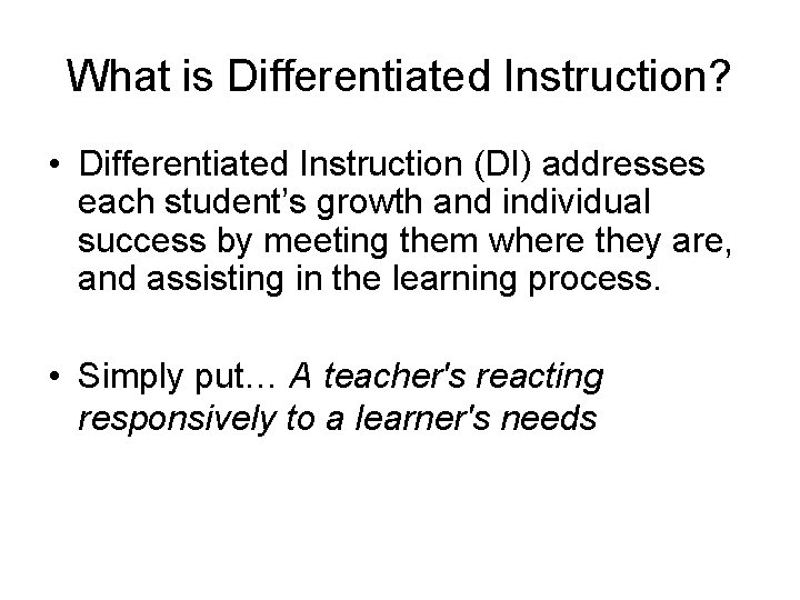 What is Differentiated Instruction? • Differentiated Instruction (DI) addresses each student’s growth and individual