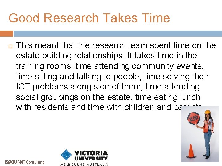 Good Research Takes Time This meant that the research team spent time on the