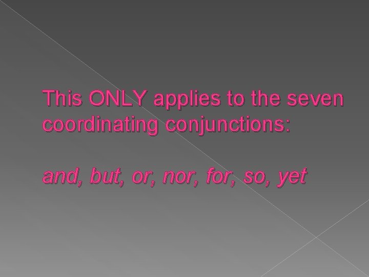 This ONLY applies to the seven coordinating conjunctions: and, but, or, nor, for, so,