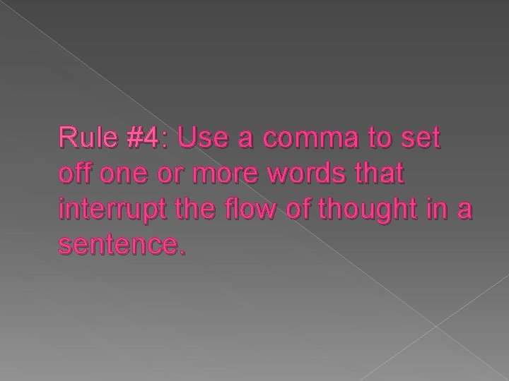 Rule #4: Use a comma to set off one or more words that interrupt