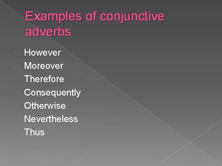 Examples of conjunctive adverbs However Moreover Therefore Consequently Otherwise Nevertheless Thus 