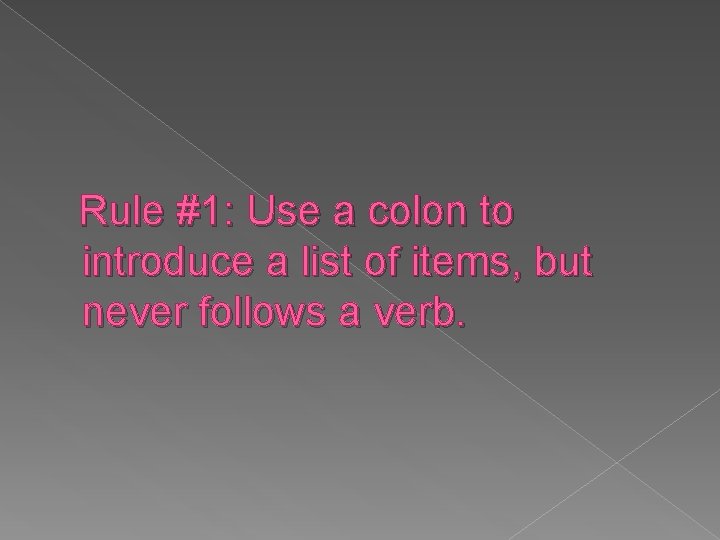 Rule #1: Use a colon to introduce a list of items, but never follows