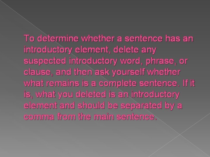 To determine whether a sentence has an introductory element, delete any suspected introductory word,