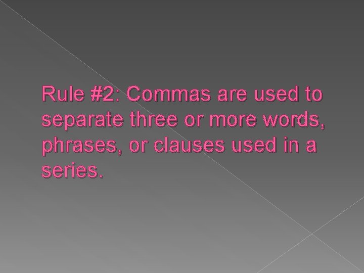 Rule #2: Commas are used to separate three or more words, phrases, or clauses