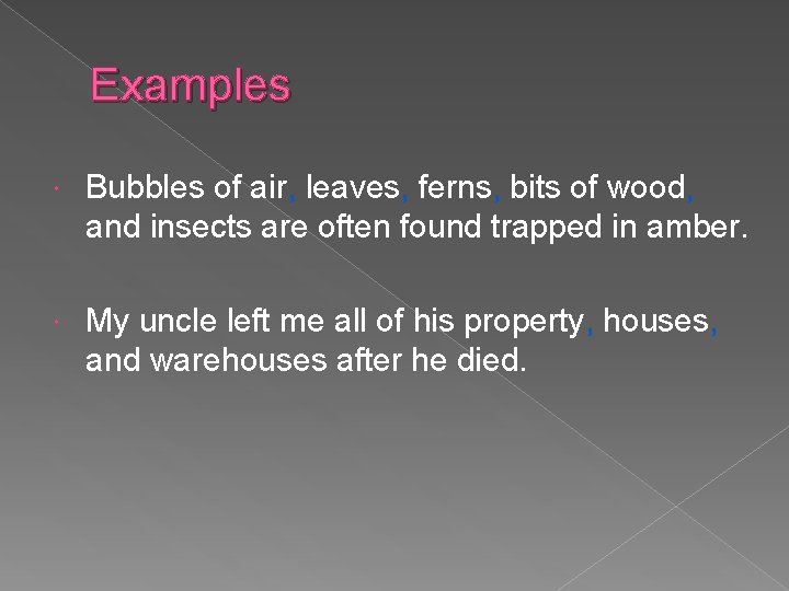 Examples Bubbles of air, leaves, ferns, bits of wood, and insects are often found