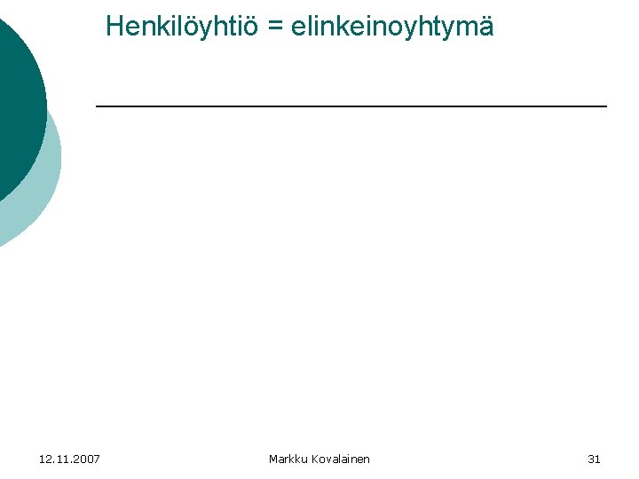 Henkilöyhtiö = elinkeinoyhtymä 12. 11. 2007 Markku Kovalainen 31 