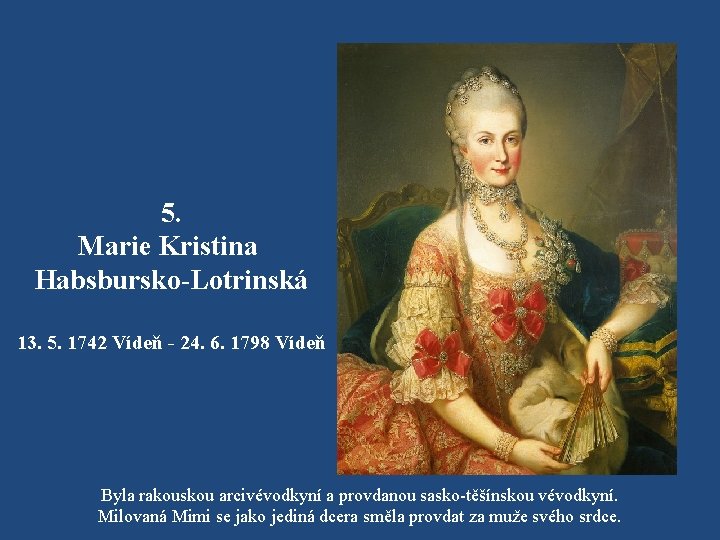 5. Marie Kristina Habsbursko-Lotrinská 13. 5. 1742 Vídeň - 24. 6. 1798 Vídeň Byla