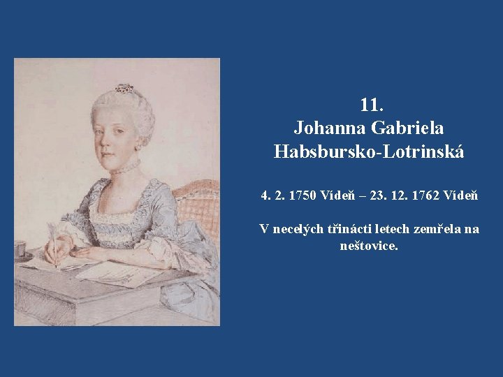11. Johanna Gabriela Habsbursko-Lotrinská 4. 2. 1750 Vídeň – 23. 12. 1762 Vídeň V