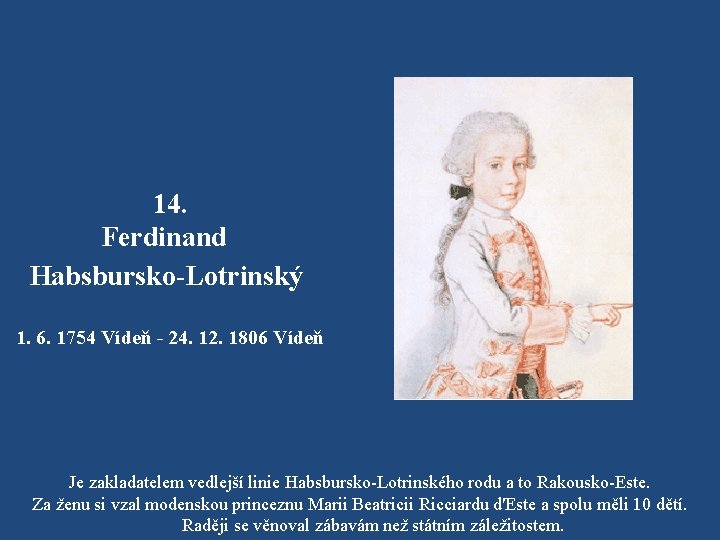 14. Ferdinand Habsbursko-Lotrinský 1. 6. 1754 Vídeň - 24. 12. 1806 Vídeň Je zakladatelem