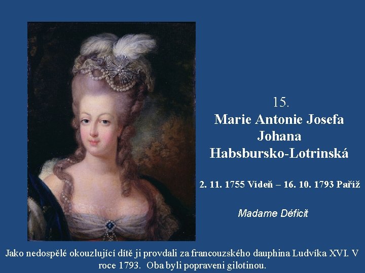 15. Marie Antonie Josefa Johana Habsbursko-Lotrinská 2. 11. 1755 Vídeň – 16. 10. 1793