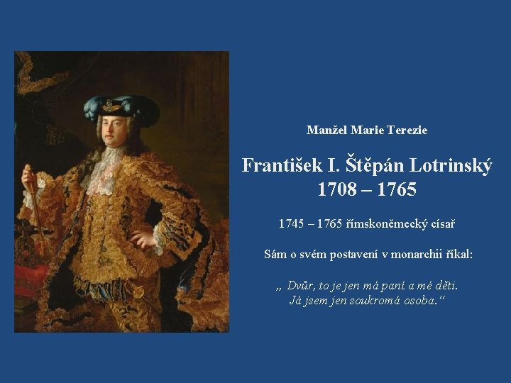 Manžel Marie Terezie František I. Štěpán Lotrinský 1708 – 1765 1745 – 1765 římskoněmecký