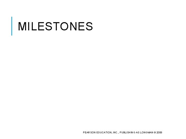 MILESTONES PEARSON EDUCATION, INC. , PUBLISHING AS LONGMAN © 2008 