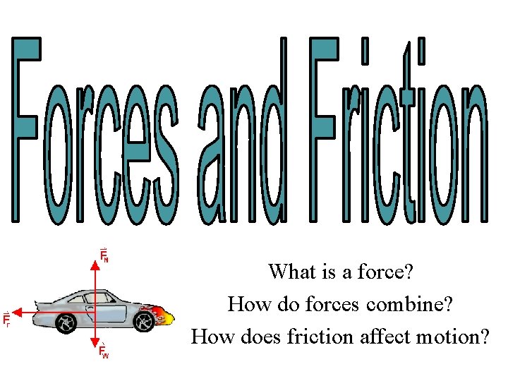 What is a force? How do forces combine? How does friction affect motion? 