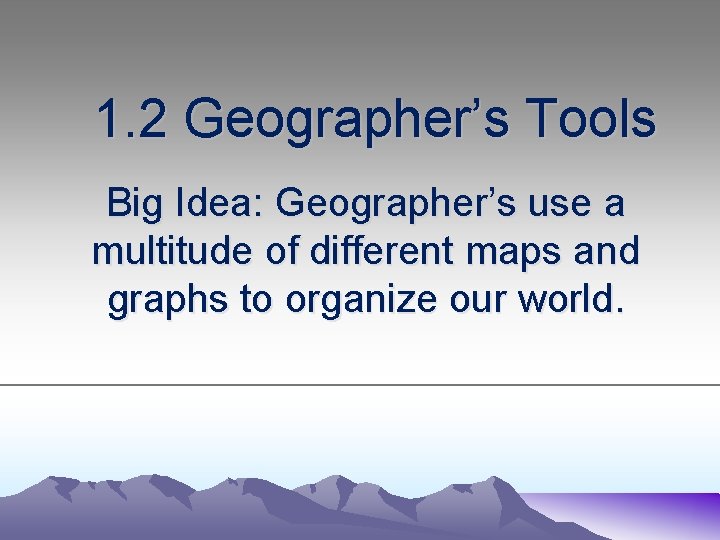 1. 2 Geographer’s Tools Big Idea: Geographer’s use a multitude of different maps and