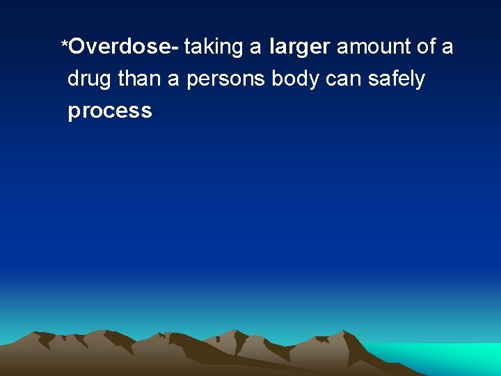 *Overdose- taking a larger amount of a drug than a persons body can safely