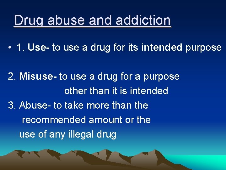 Drug abuse and addiction • 1. Use- to use a drug for its intended