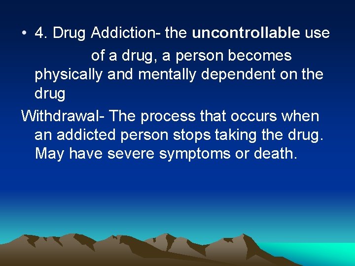  • 4. Drug Addiction- the uncontrollable use of a drug, a person becomes