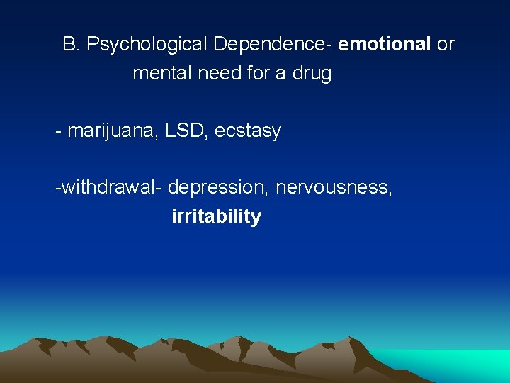 B. Psychological Dependence- emotional or mental need for a drug - marijuana, LSD, ecstasy