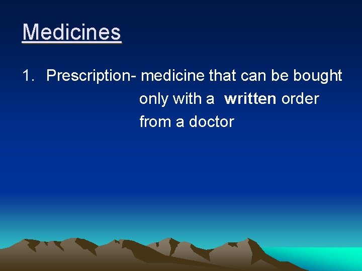 Medicines 1. Prescription- medicine that can be bought only with a written order from