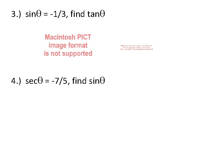 3. ) sinθ = -1/3, find tanθ 4. ) secθ = -7/5, find sinθ