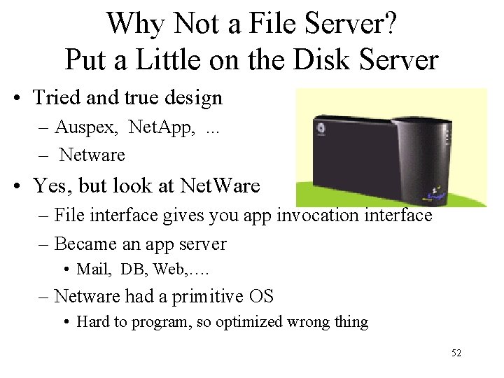 Why Not a File Server? Put a Little on the Disk Server • Tried