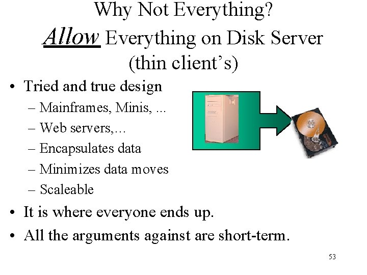Why Not Everything? Allow Everything on Disk Server (thin client’s) • Tried and true