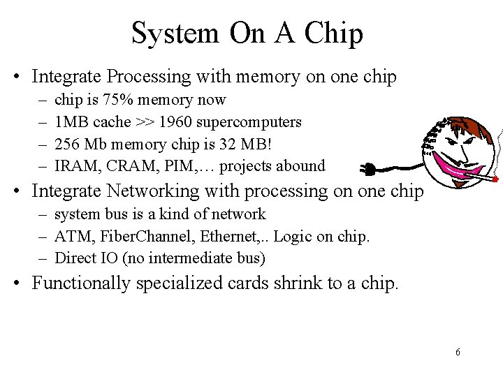 System On A Chip • Integrate Processing with memory on one chip – –