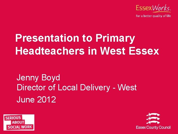 Presentation to Primary Headteachers in West Essex Jenny Boyd Director of Local Delivery -